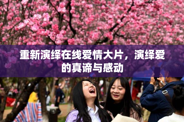 重新演绎在线爱情大片，演绎爱的真谛与感动