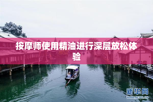 按摩师使用精油进行深层放松体验