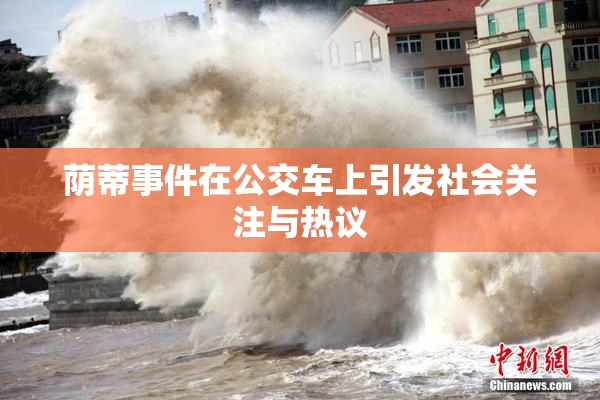 荫蒂事件在公交车上引发社会关注与热议