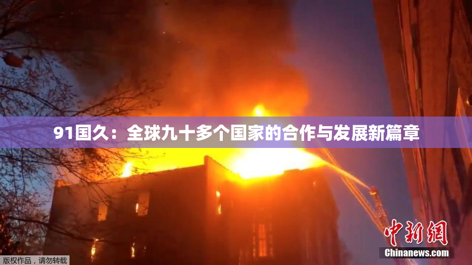 91国久：全球九十多个国家的合作与发展新篇章