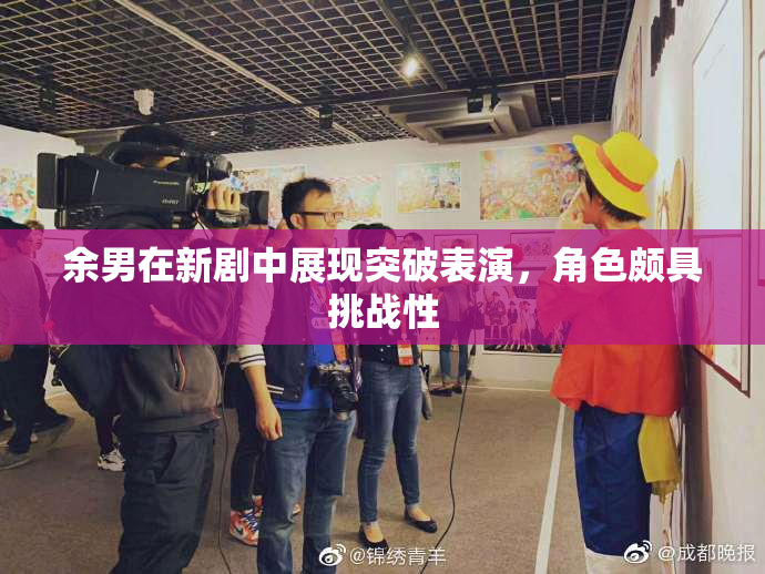 余男在新剧中展现突破表演，角色颇具挑战性
