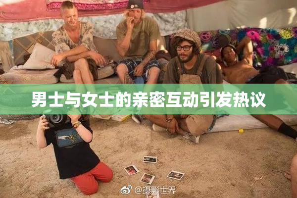 男士与女士的亲密互动引发热议