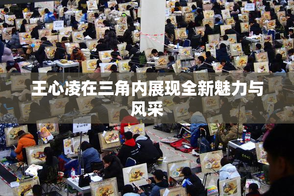 王心凌在三角内展现全新魅力与风采