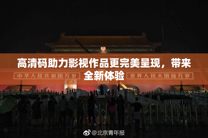 高清码助力影视作品更完美呈现，带来全新体验