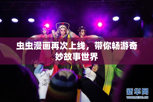 虫虫漫画再次上线，带你畅游奇妙故事世界