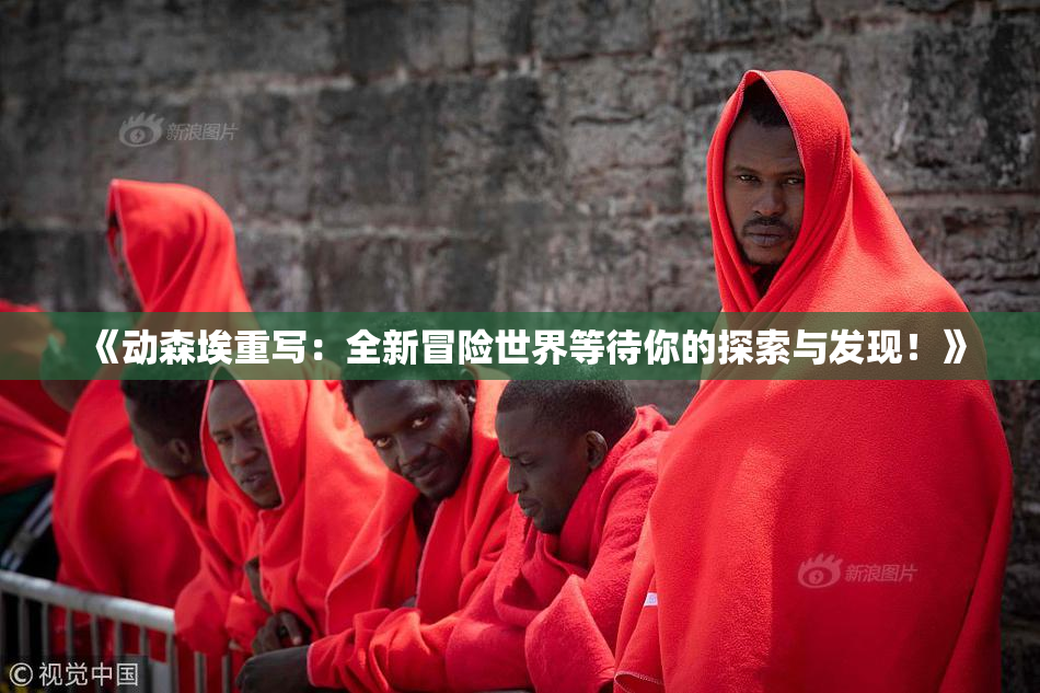 《动森埃重写：全新冒险世界等待你的探索与发现！》