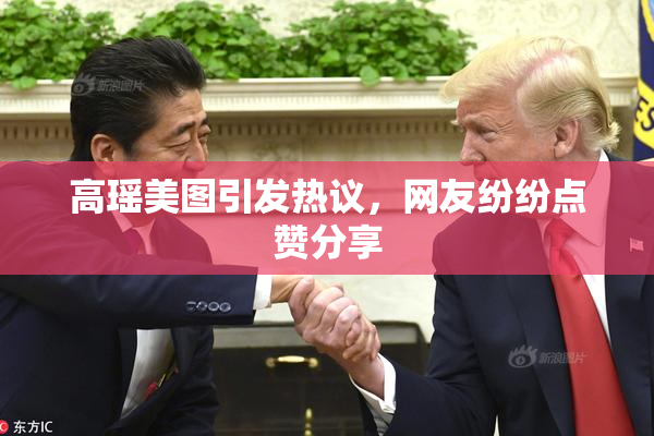 高瑶美图引发热议，网友纷纷点赞分享