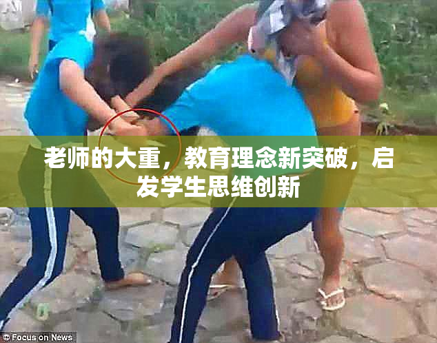 老师的大重，教育理念新突破，启发学生思维创新