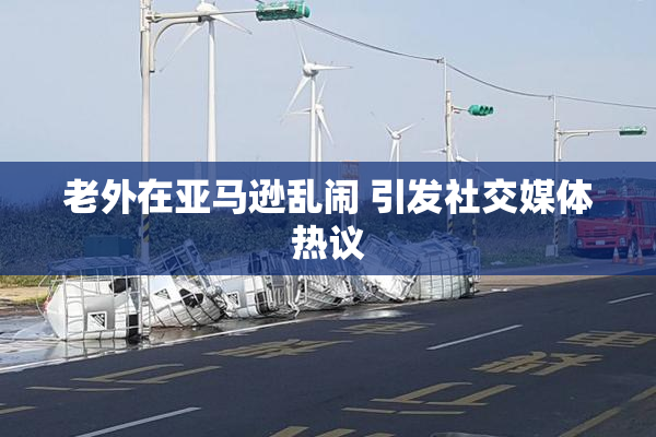 老外在亚马逊乱闹 引发社交媒体热议