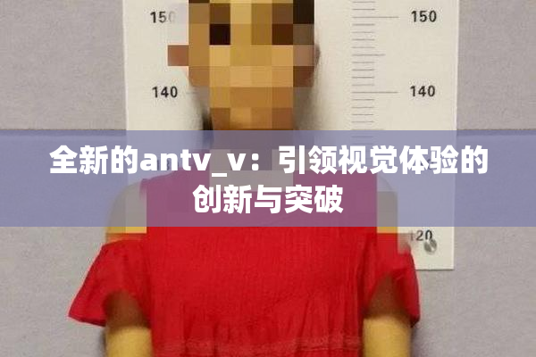 全新的antv_v：引领视觉体验的创新与突破