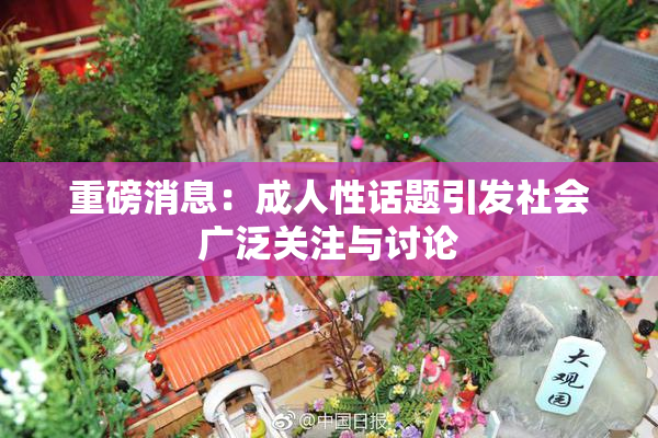 重磅消息：成人性话题引发社会广泛关注与讨论