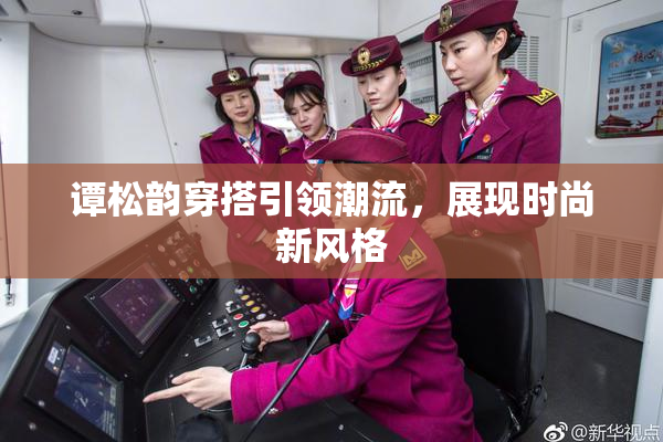 谭松韵穿搭引领潮流，展现时尚新风格