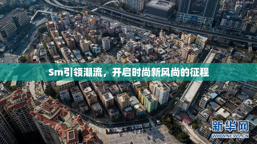 Sm引领潮流，开启时尚新风尚的征程