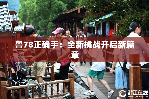 鲁78正确手：全新挑战开启新篇章