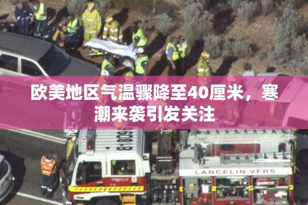 欧美地区气温骤降至40厘米，寒潮来袭引发关注