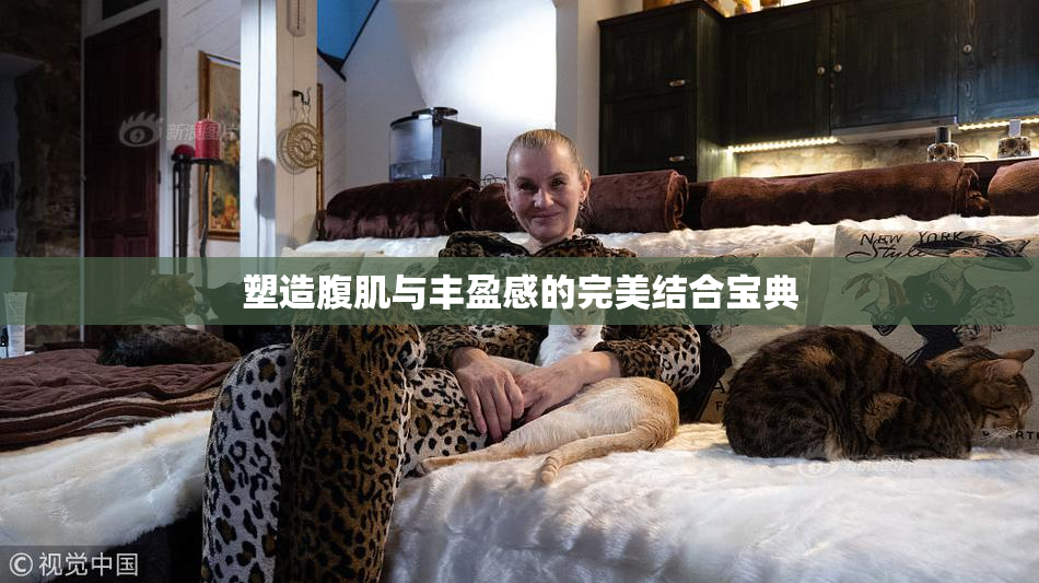塑造腹肌与丰盈感的完美结合宝典