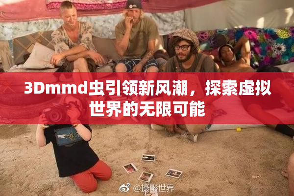 3Dmmd虫引领新风潮，探索虚拟世界的无限可能