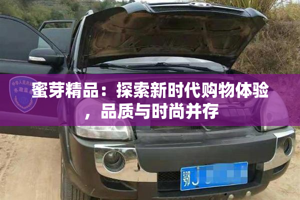 蜜芽精品：探索新时代购物体验，品质与时尚并存