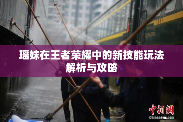 瑶妹在王者荣耀中的新技能玩法解析与攻略