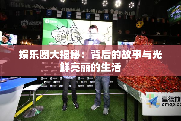 娱乐圈大揭秘：背后的故事与光鲜亮丽的生活