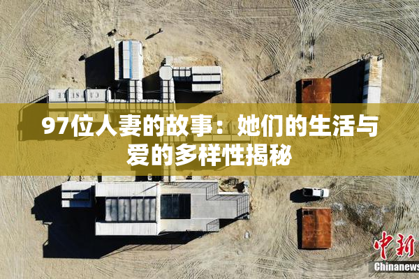 97位人妻的故事：她们的生活与爱的多样性揭秘