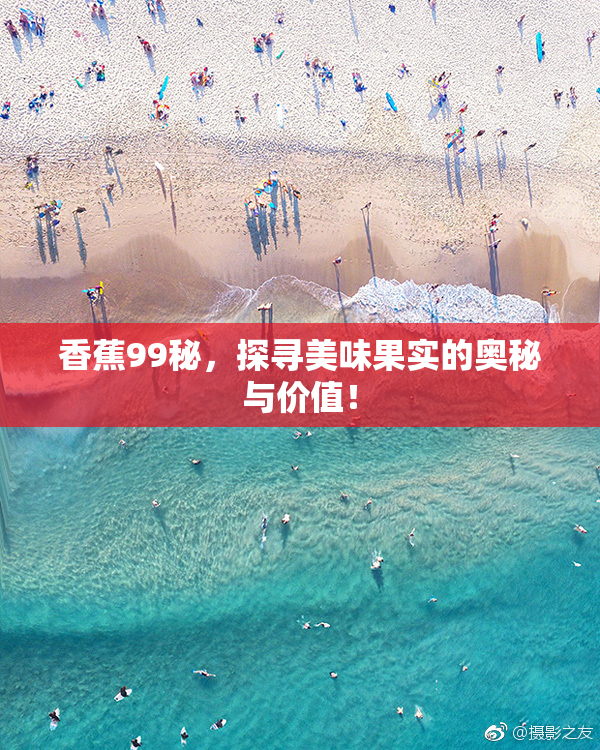 香蕉99秘，探寻美味果实的奥秘与价值！