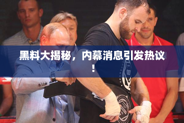 黑料大揭秘，内幕消息引发热议！