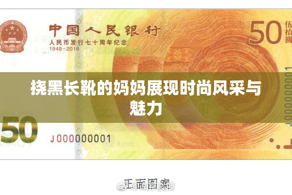 挠黑长靴的妈妈展现时尚风采与魅力