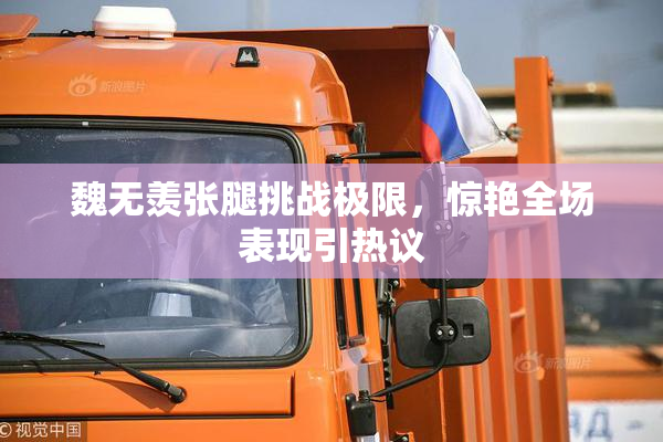 魏无羡张腿挑战极限，惊艳全场表现引热议