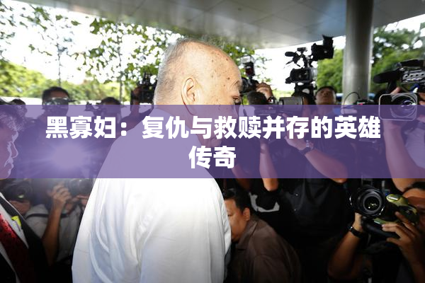 黑寡妇：复仇与救赎并存的英雄传奇