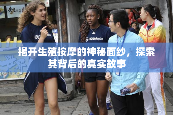 揭开生殖按摩的神秘面纱，探索其背后的真实故事
