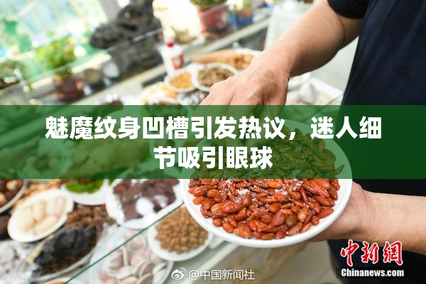魅魔纹身凹槽引发热议，迷人细节吸引眼球