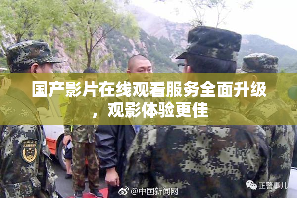 国产影片在线观看服务全面升级，观影体验更佳