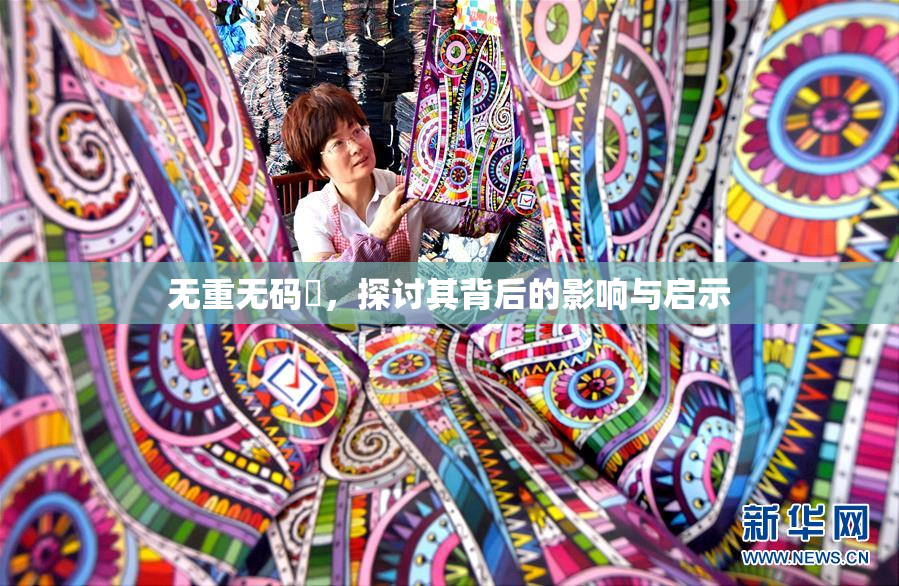 无重无码囯，探讨其背后的影响与启示