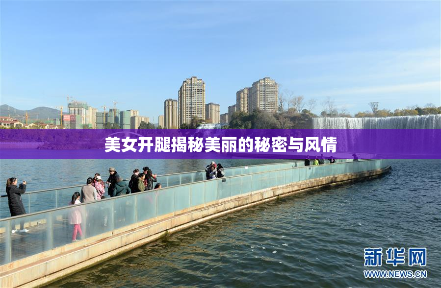 美女开腿揭秘美丽的秘密与风情