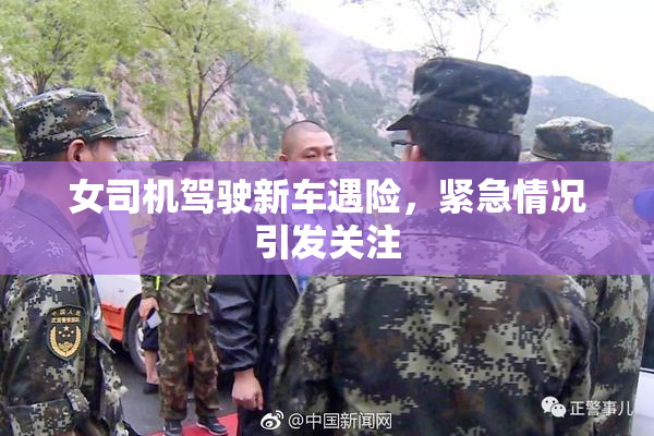 女司机驾驶新车遇险，紧急情况引发关注