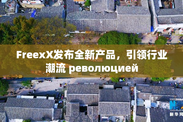 FreexX发布全新产品，引领行业潮流 революцией