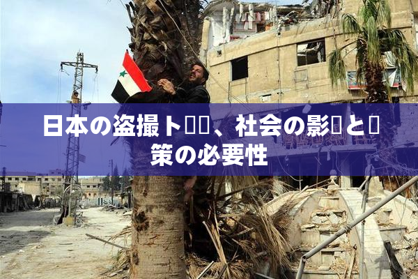 日本の盗撮ト問題、社会の影響と対策の必要性