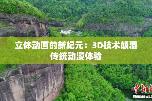 立体动画的新纪元：3D技术颠覆传统动漫体验