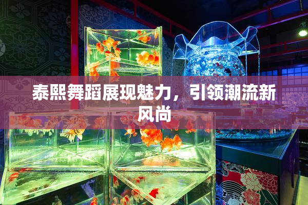 泰熙舞蹈展现魅力，引领潮流新风尚