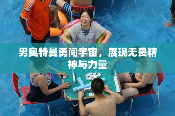男奥特曼勇闯宇宙，展现无畏精神与力量