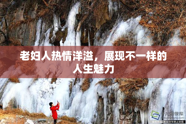 老妇人热情洋溢，展现不一样的人生魅力