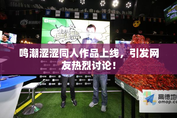 鸣潮涩涩同人作品上线，引发网友热烈讨论！