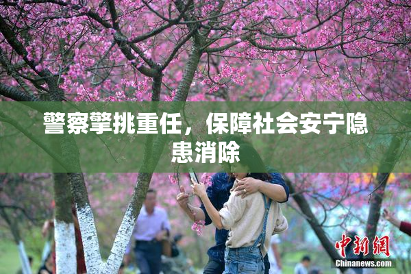 警察擎挑重任，保障社会安宁隐患消除