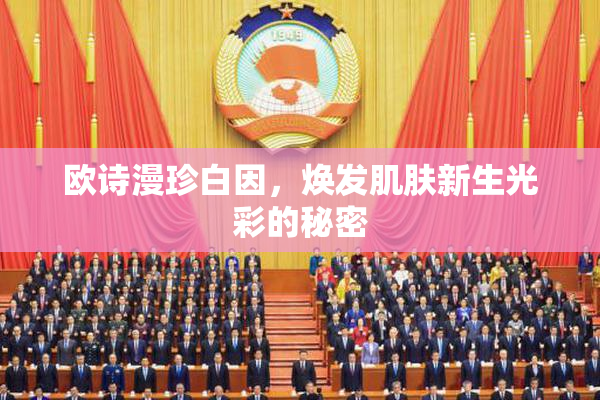 欧诗漫珍白因，焕发肌肤新生光彩的秘密