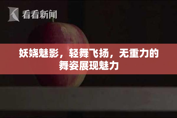 妖娆魅影，轻舞飞扬，无重力的舞姿展现魅力