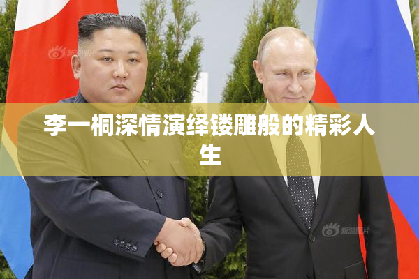 李一桐深情演绎镂雕般的精彩人生