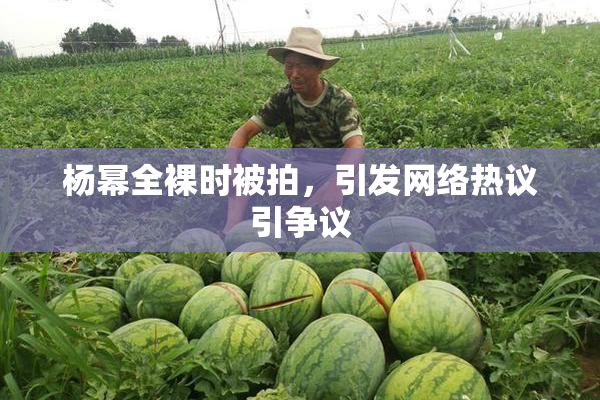 杨幂全裸时被拍，引发网络热议引争议