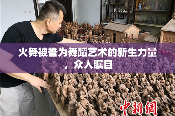 火舞被誉为舞蹈艺术的新生力量，众人瞩目