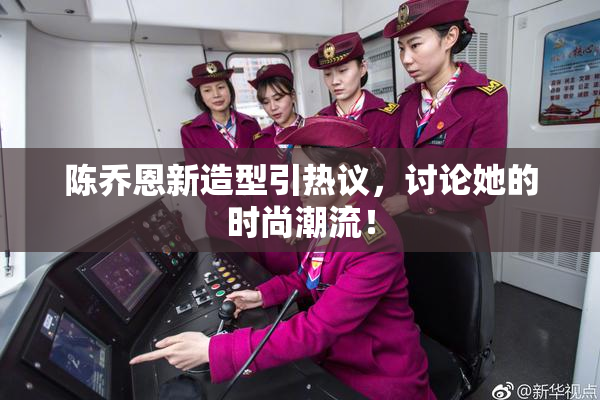 陈乔恩新造型引热议，讨论她的时尚潮流！